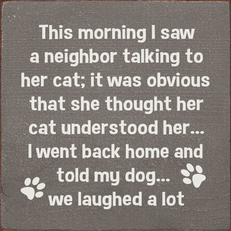 This morning I saw a neighbor talking to her cat .. dog: Old Anchor Gray