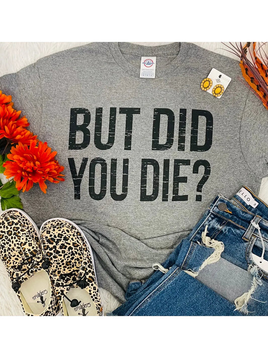 But Did You Die Tee