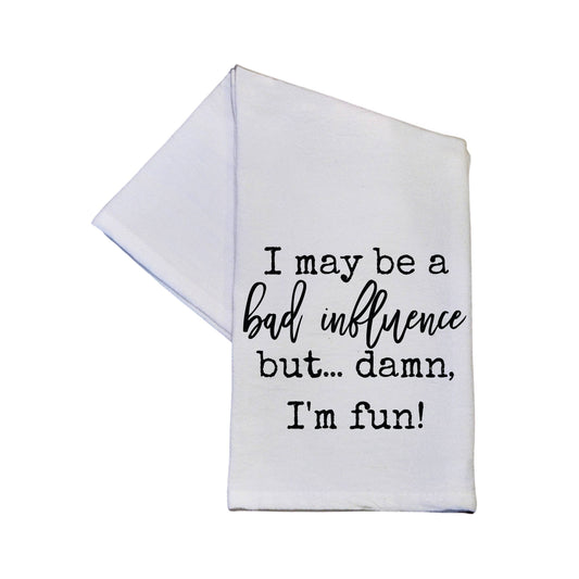 I May Be A Bad Influence But Funny Tea Towels