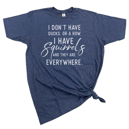I DON'T HAVE DUCKS IN A ROW, I HAVE SQUIRRELS T-SHIRT: HEATHER NAVY BLUE WHT INK / LARGE
