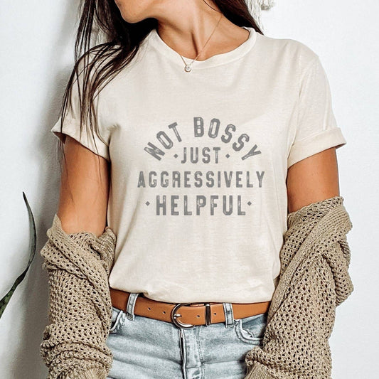 Not Bossy Just Aggressively Helpful T-Shirt: Sand