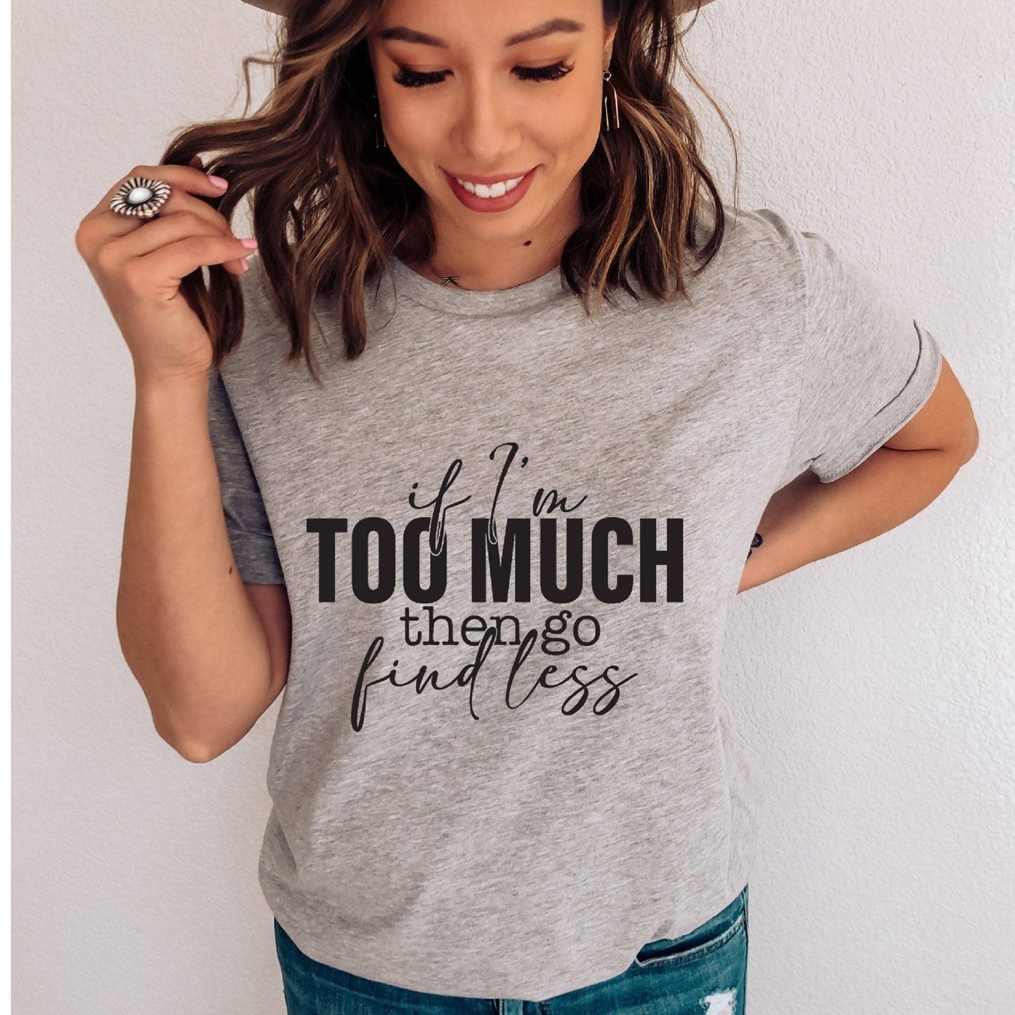 If I'm Too Much Go Find Less T-Shirt:  Heather White