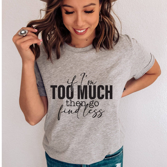 If I'm Too Much Go Find Less T-Shirt:  Heather White